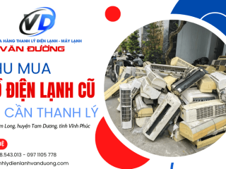 Thu mua thanh lý đồ điện lạnh cũ tại xã Kim Long, Vĩnh Phúc - Hỗ trợ nhanh, giá tốt nhất